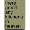 There Aren't Any Kitchens In Heaven by Claudia M. Jones Ph.D.