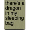 There's a Dragon in My Sleeping Bag door James Howe