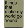 Things That Make My World Go 'Round door John D. Evans