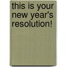 This Is Your New Year's Resolution! door D. Tim Labelle