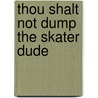 Thou Shalt Not Dump the Skater Dude by Rosemary Graham