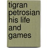 Tigran Petrosian His Life And Games door Vik Vasiliev