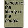 To Secure The Liberty Of The People door Eric T. Kasper