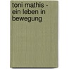 Toni Mathis - Ein Leben in Bewegung door Daniela Biedermann