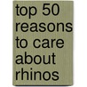 Top 50 Reasons to Care about Rhinos door Mary Firestone