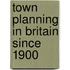 Town Planning In Britain Since 1900