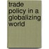 Trade Policy In A Globalizing World