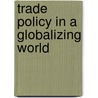 Trade Policy In A Globalizing World door Yuuki Watanabe