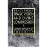 Tragic Vision And Divine Compassion by Wendy Farley