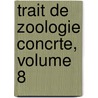 Trait de Zoologie Concrte, Volume 8 by . Anonymous