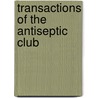 Transactions Of The Antiseptic Club by Albert Abrams