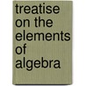 Treatise On the Elements of Algebra door Viscount James Bryce