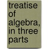Treatise of Algebra, in Three Parts door Colin MacLaurin