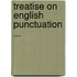 Treatise on English Punctuation ...