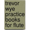 Trevor Wye Practice Books For Flute door Trevor Wye