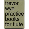 Trevor Wye Practice Books For Flute by Trevor Wye