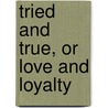 Tried And True, Or Love And Loyalty by Bella Zilfa Spencer