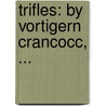 Trifles: By Vortigern Crancocc, ... by Unknown