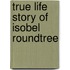 True Life Story of Isobel Roundtree