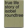 True Life Story of Isobel Roundtree door Kathleen Wallace King
