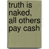 Truth Is Naked, All Others Pay Cash