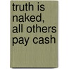 Truth Is Naked, All Others Pay Cash by Cailler Jackie Ivy Dugas
