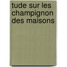 Tude Sur Les Champignon Des Maisons by Jean Beauverie