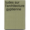 Tudes Sur L'Architecture  Gyptienne by Comte Du Barry De Merval