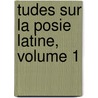 Tudes Sur La Posie Latine, Volume 1 door Onbekend