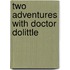 Two Adventures with Doctor Dolittle