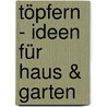 Töpfern - Ideen für Haus & Garten door Kristin Hofmann