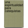 Una Espiritualidad Para Catequistas door Richard R. Gaillardetz