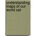 Understanding Maps of Our World Set