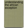 Understanding The African Exception by Ulf Engel
