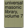 Universal Masonic Library, Volume 7 by Anonymous Anonymous