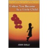 Unless You Become as a Little Child door Joan Galli