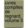Uvres Compltes de Regnard, Volume 5 door Jean Fran�Ois Regnard