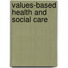 Values-Based Health And Social Care door Onbekend
