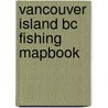 Vancouver Island Bc Fishing Mapbook by Unknown