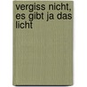 Vergiss nicht, es gibt ja das Licht by Antje S. Naegeli