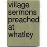 Village Sermons Preached At Whatley door Church Richard William