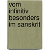Vom Infinitiv Besonders Im Sanskrit door Albert Hoefer