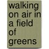 Walking on Air in a Field of Greens