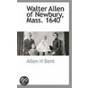 Walter Allen of Newbury, Mass. 1640 by Allen H. Bent