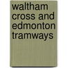 Waltham Cross And Edmonton Tramways by Robert J. Harley