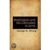Washington And His Comrades In Arms door George Wrong