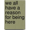 We All Have a Reason for Being Here by Jean Hendrickson
