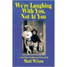 We're Laughing with You, Not at You door Matt Wixon