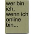 Wer bin ich, wenn ich online bin...
