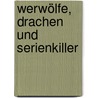 Werwölfe, Drachen und Serienkiller by Unknown